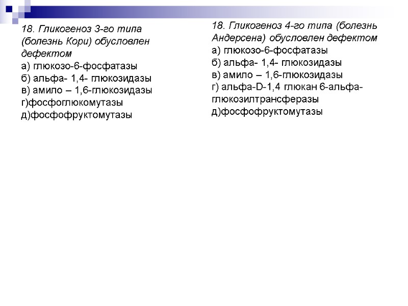 18. Гликогеноз 3-го типа (болезнь Кори) обусловлен дефектом а) глюкозо-6-фосфатазы б) альфа- 1,4- глюкозидазы